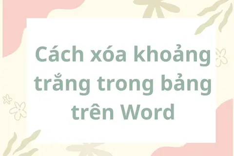 Bỏ túi ngay cách xóa khoảng trắng trong bảng trên Word cực nhanh và các lưu ý cần biết