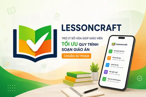 Khám phá ứng dụng Lessoncraft - Trợ lý số hóa giúp giáo viên tối ưu quy trình soạn giáo án chuẩn sư phạm