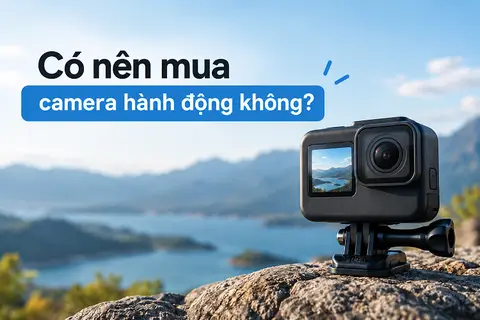 Có nên mua camera hành động không? Kinh nghiệm chọn thiết bị phù hợp cho từng nhu cầu quay