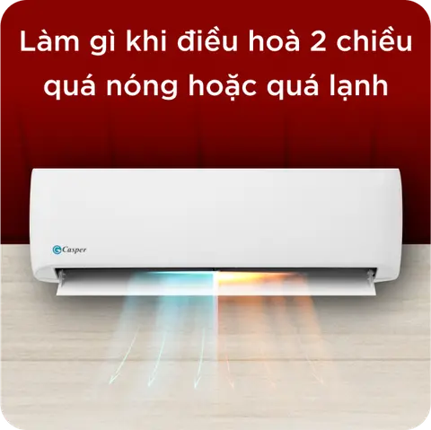 Điều hòa 2 chiều quá nóng hoặc quá lạnh