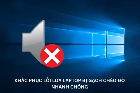 Khắc phục lỗi loa laptop bị gạch chéo đỏ nhanh chóng với những cách đơn giản