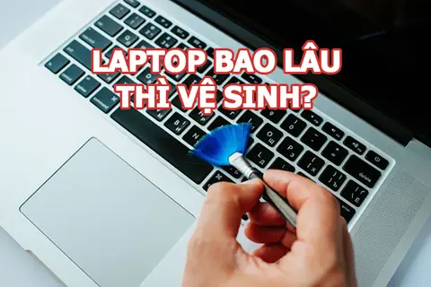 Laptop gaming bao lâu thì vệ sinh? Hướng dẫn vệ sinh laptop gaming đơn giản, đúng cách