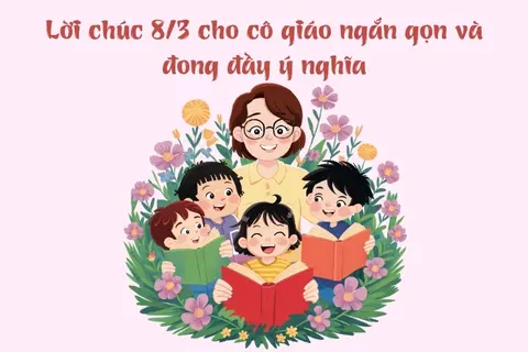 Tổng hợp những lời chúc 8/3 cho cô giáo ngắn gọn 2025 đong đầy ý nghĩa và cảm động nhất