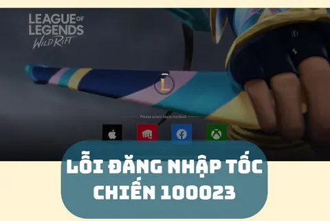 Bị lỗi đăng nhập Tốc Chiến 100023? Đây là cách khắc phục đơn giản nhất