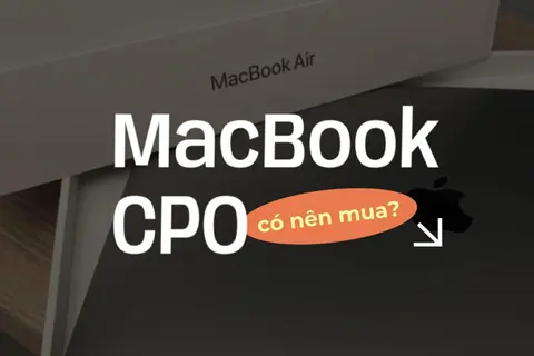 MacBook CPO là gì? Giải mã toàn tập về MacBook “chuẩn Apple'” giá rẻ mà không phải ai cũng biết