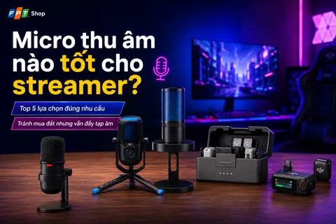 Micro thu âm nào tốt cho streamer? Top 5 lựa chọn đúng nhu cầu, tránh mua đắt nhưng vẫn đầy tạp âm