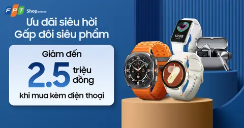 Ưu đãi siêu hời, gấp đôi siêu phẩm: Giảm đến 2.5 triệu khi mua phụ kiện Samsung kèm điện thoại tại FPT Shop