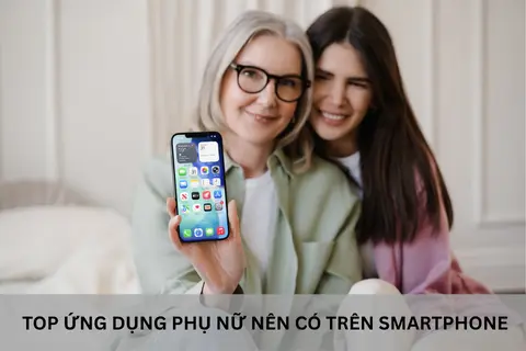 Top ứng dụng phụ nữ nên có trên smartphone giúp nâng tầm cuộc sống mỗi ngày