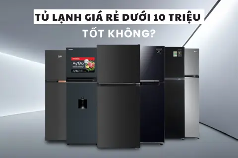 Tủ lạnh giá rẻ dưới 10 triệu có tốt không? Top 5 mẫu tủ lạnh dưới 10 triệu phù hợp cho gia đình nhỏ