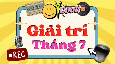 Điểm danh ngay các chương trình giải trí không thể bỏ qua trong tháng 7 này