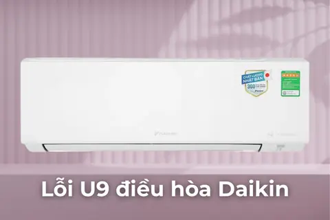 Lỗi U9 điều hòa Daikin là gì? Nguyên nhân và cách khắc phục chi tiết từ A - Z