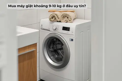 Mua máy giặt khoảng 9-10 kg ở đâu uy tín? Lựa chọn hoàn hảo cho gia đình đông người