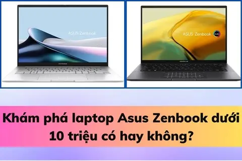 Laptop Asus Zenbook dưới 10 triệu: Liệu bạn có thể tìm thấy sản phẩm này với mức giá như mong đợi?