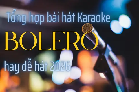Tổng hợp bài hát Karaoke Bolero hay dễ hát 2026: Nhạc hay dễ hát cho mọi giọng, giúp bạn tự tin khi cầm mic
