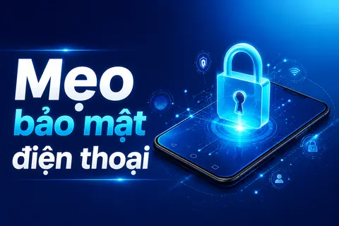Mẹo bảo mật điện thoại hiệu quả giúp bảo vệ tài khoản và dữ liệu quan trọng