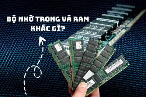 Bộ nhớ trong và RAM khác nhau gì? So sánh chi tiết trước khi chọn mua thiết bị phù hợp