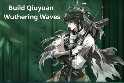 Build Qiuyuan Wuthering Waves: Cách lên đồ, chọn đội hình và combo dễ áp dụng