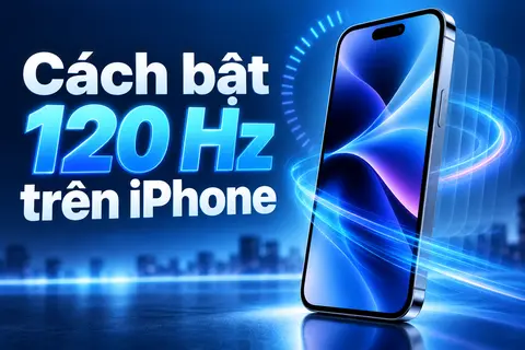 Cách bật 120 Hz trên iPhone đơn giản, kiểm tra ProMotion nhanh chóng