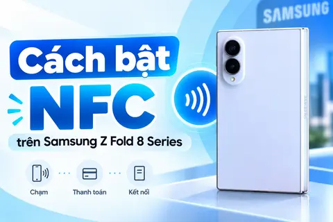 Cách bật NFC trên Samsung Z Fold 8 Series nhanh chóng và những điều cần lưu ý  