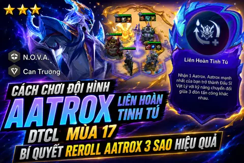 Cách chơi đội hình Aatrox Liên Hoàn Tinh Tú DTCL mùa 17: Bí quyết reroll Aatrox 3 sao hiệu quả