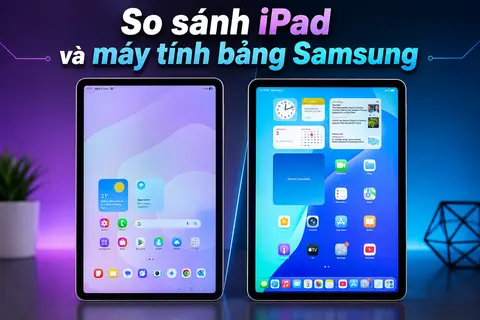 So sánh iPad và máy tính bảng Samsung chi tiết: Đâu là lựa chọn đáng mua hơn?