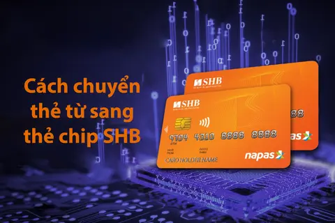 Hướng dẫn chi tiết cách đổi thẻ từ sang thẻ chip SHB để tăng bảo mật và trải nghiệm thanh toán an toàn, hiện đại 
