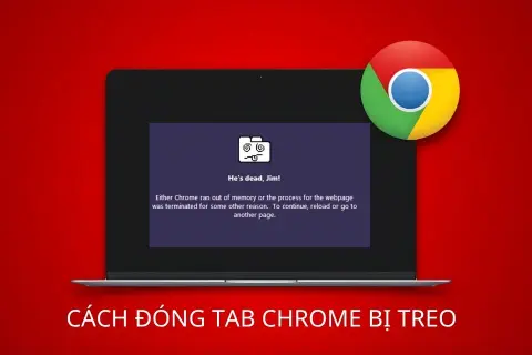 Cách đóng tab Chrome bị treo an toàn, xử lý dứt điểm lỗi khó chịu trên trình duyệt