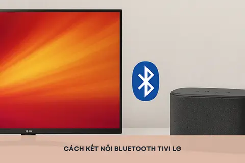 Hướng dẫn cách kết nối Bluetooth tivi LG nhanh chóng, đơn giản cho người mới sử dụng