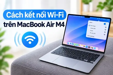 Hướng dẫn cách kết nối Wi-Fi trên MacBook Air M4 đơn giản và nhanh chóng nhất