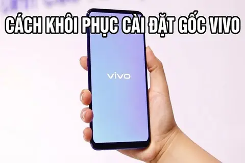 Tổng hợp 3 cách khôi phục cài đặt gốc Vivo đơn giản, ai cũng có thể thực hiện