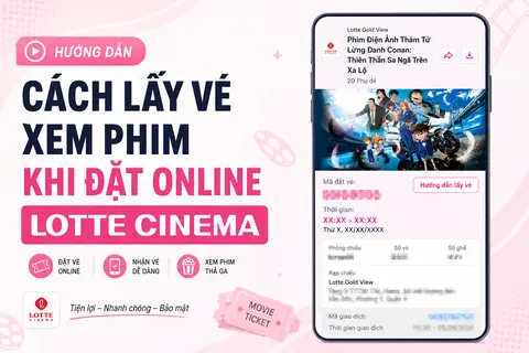Cách lấy vé xem phim khi đặt online Lotte Cinema nhanh chóng, không lo chờ đợi