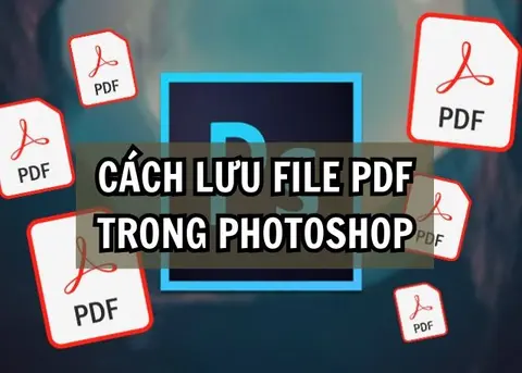 Hướng dẫn cách lưu file PDF trong Photoshop đúng chuẩn cho thiết kế và in ấn chuyên nghiệp