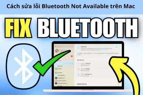 Hướng dẫn cách sửa lỗi Bluetooth Not Available trên Mac nhanh chóng, dễ thực hiện