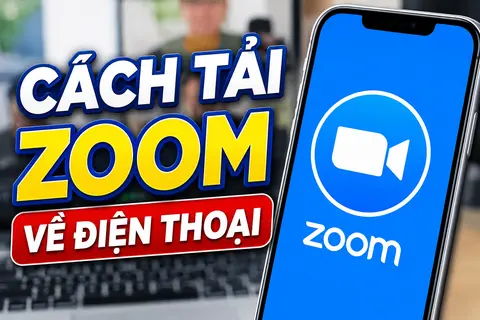 Hướng dẫn cách tải Zoom về điện thoại Android và iPhone nhanh chóng, đơn giản