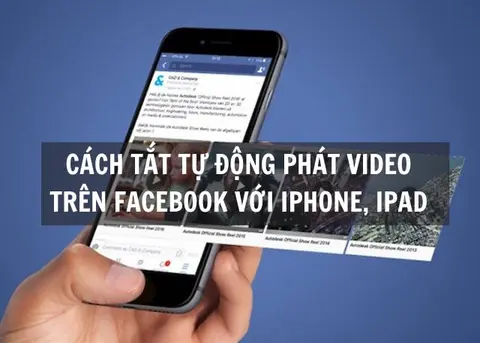 Hướng dẫn cách tắt tự động phát video trên Facebook với iPhone, iPad đơn giản chỉ trong vài bước
