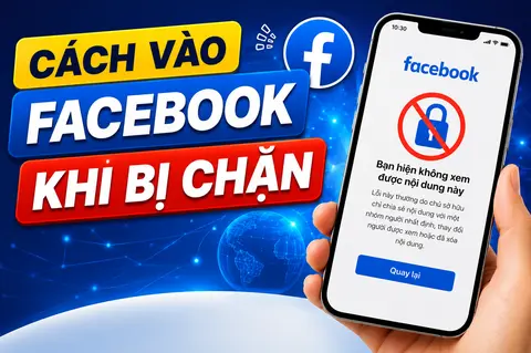 Cách vào Facebook khi bị chặn: Hướng dẫn chi tiết trên điện thoại và máy tính