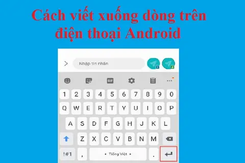 Cách viết xuống dòng trên điện thoại Android siêu dễ chỉ với vài bước đơn giản