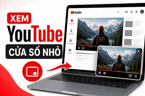 Những cách xem YouTube ở cửa sổ nhỏ màn hình để vừa làm việc, vừa xem video siêu đơn giản