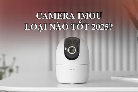 Camera Imou loại nào tốt 2025? Top những mẫu camera Imou bán chạy nhất thị trường