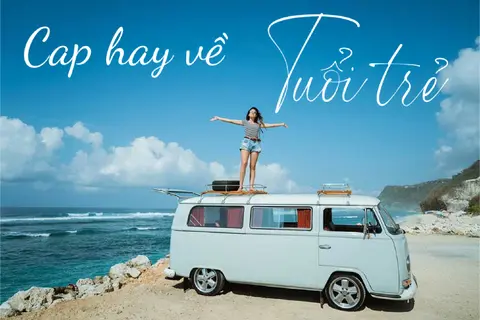 Những cap hay về tuổi trẻ giúp bạn thêm động lực và dám sống hết mình vì thanh xuân