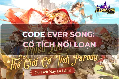 Tổng hợp code Ever Song: Cổ Tích Nổi Loạn mới nhất 2026 - Cách nhập code siêu dễ và nhanh chóng