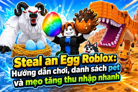 Steal an Egg Roblox: Hướng dẫn chơi, danh sách pet và mẹo tăng thu nhập nhanh