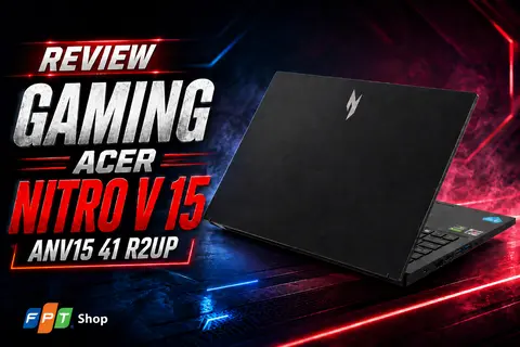 Đánh giá laptop Gaming Acer Nitro V 15 ANV15 41 R2UP: Chiến game mượt với màn hình 165 Hz