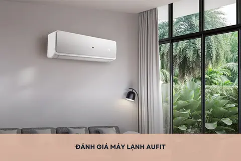 Đánh giá máy lạnh Aufit: ​​Ưu điểm, nhược điểm và có nên mua trong phân khúc giá tầm trung?