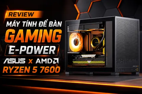 Đánh giá máy tính để bàn Gaming E-Power ASUS x AMD Ryzen 5 7600: Hiệu năng gaming mạnh mẽ với Ryzen 5 và RX 7600