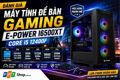 Đánh giá máy tính để bàn Gaming E-Power I6500XT Core i5 12400F: Cỗ máy chiến game tầm trung