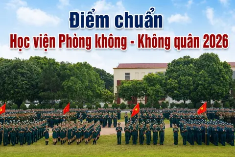 Điểm chuẩn Học viện Phòng không - Không quân 2026: Miền Bắc 23.5 điểm, miền Nam 21.85 điểm