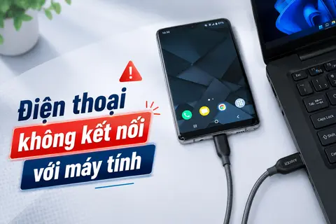 Điện thoại không kết nối với máy tính: Những cách xử lý đơn giản, ai cũng làm được