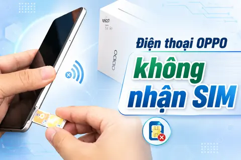 Điện thoại OPPO không nhận SIM: Nguyên nhân thường gặp và cách xử lý nhanh tại nhà