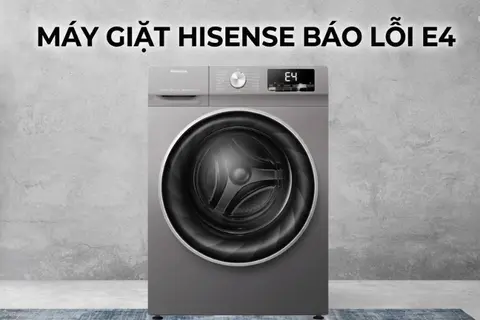 Máy giặt Hisense báo lỗi E4 là gì? Hướng dẫn kiểm tra và xử lý đúng cách tránh hư hỏng nặng